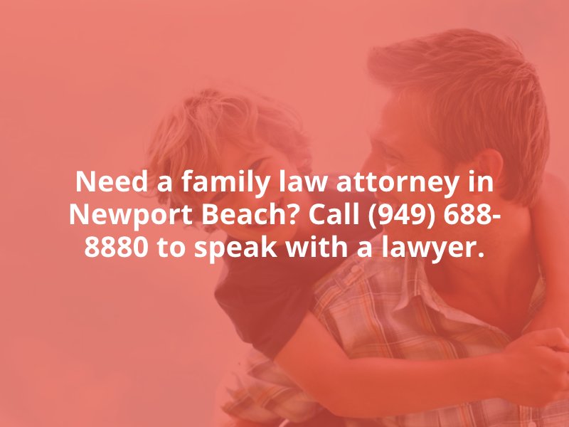 Need a family law attorney in Newport Beach? Call (949) 688-8880 to speak with a lawyer.